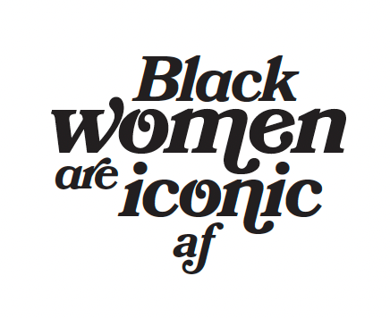 Black Women are Iconic AF